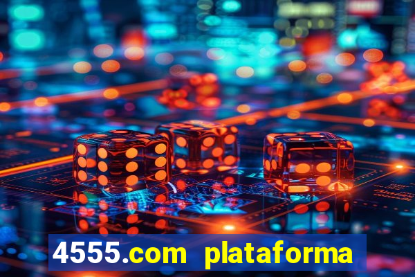 4555.com plataforma de jogos